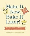 Make it Now, Bake it Later! The Next Generation: More Than 200 Easy and Delicious Recipes for Make-Ahead Dishes Make it Now, Bake it Later! The Next Generation: More Than 200 Easy and Delicious Recipes for Make-Ahead Dishes