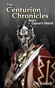 The Centurion Chronicles Book Three Caesar's Shield