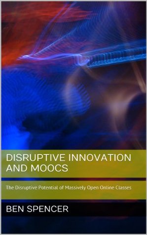 Disruptive Innovation and MOOCs: The Disruptive Potential of Massively Open Online Classes