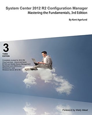 System Center 2012 R2 Configuration Manager: Mastering the Fundamentals (Kindle Edition)