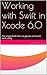 Working with Swift in Xcode 6.0: The single book that can get you on board swift swifty