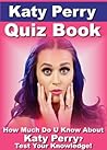 Katy Perry Quiz Book - 100 Fun & Fact Filled Questions About Ms. Katy Perry Katy Perry Quiz Book - 100 Fun & Fact Filled Questions About Ms. Katy Perry