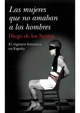 Portada de Las mujeres que no amaban a los hombres: El regimen feminista en España, de Diego de los Santos López