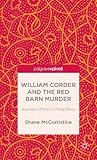 William Corder and the Red Barn Murder: Journeys of the Criminal Body