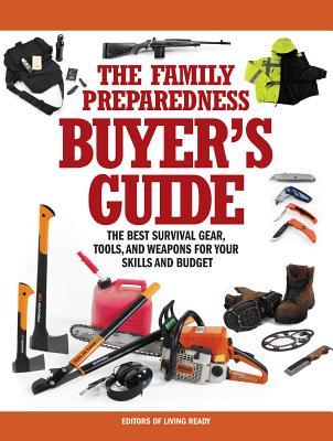 The Family Preparedness Buyer's Guide: The Best Survival Gear, Tools, and Weapons for Your Skills and Budget