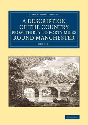 A Description of the Country from Thirty to Forty Miles round Manchester (Cambridge Library Collection - British & Irish History, 17th & 18th Centuries)