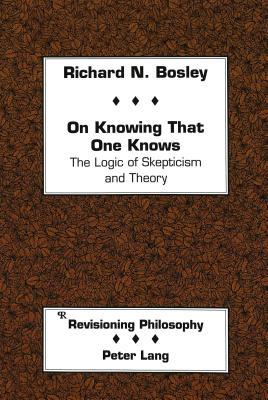 On Knowing That One Knows: The Logic of Skepticism and Theory (Revisioning Philosophy)