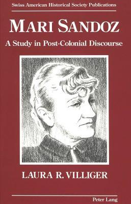 Mari Sandoz: A Study in Post-Colonial Discourse (Swiss American Historical Society Publication)