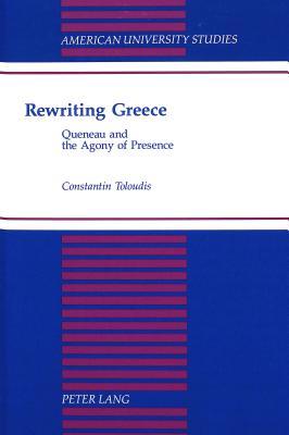 Rewriting Greece: Queneau and the Agony of Presence (American University Studies)