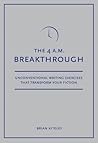 4 A.M. Breakthrough: Unconventional Writing Exercises That Transform Your Fiction 4 A.M. Breakthrough: Unconventional Writing Exercises That Transform Your Fiction