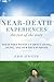 Near-Death Experiences, the Rest of the Story: What They Teach Us about Living, Dying, and Our True Purpose