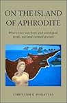 On The Island Of Aphrodite: Where Love was born and worshiped, strife, war and turmoil prevail