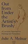 Out from Under the Artist's Brush: A Lacanian Approach to Painting and Naturalism (American University Studies)