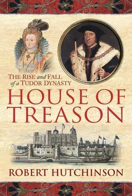 House of Treason: The Rise and Fall of a Tudor Dynasty (Hardcover)
