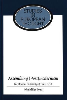 Assembling (Post)modernism: The Utopian Philosophy of Ernst Bloch (Studies in European Thought)