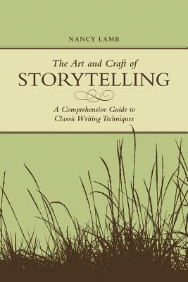 The Art And Craft Of Storytelling: A Comprehensive Guide To Classic Writing Techniques (Paperback)