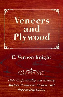 Veneers and Plywood - Their Craftsmanship and Artistry, Modern Production Methods and Present-Day Utility