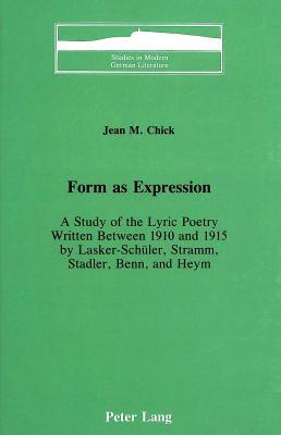 Form as Expression: A Study of the Lyric Poetry Written Between 1910 and 1915 by Lasker-Schüler, Stramm, Stadler, Benn, and Heym (Studies in Modern German Literature)