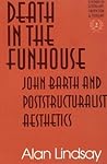 Death in the FUNhouse: John Barth and Poststructuralist Aesthetics (Studies in Literary Criticism and Theory)