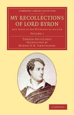 My Recollections of Lord Byron: And Those of Eye-Witnesses of his Life (Cambridge Library Collection - Literary Studies) (Volume 1)