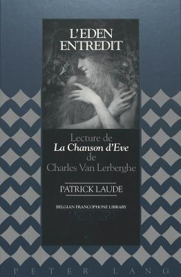 L'Eden entredit: Lecture de "La Chanson d'Eve de Charles Van Lerberghe (Belgian Francophone Library) (French Edition)