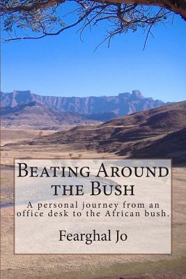 Beating Around the Bush: A personal journey from an office desk to the African bush.