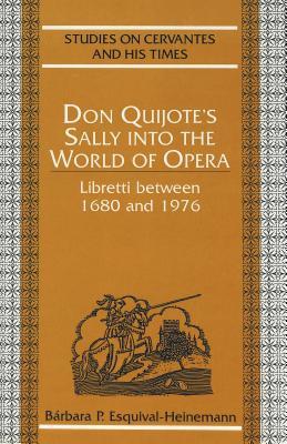 Don Quijote's Sally into the World of Opera: Libretti between 1680 and 1976 (Studies on Cervantes and His Time)