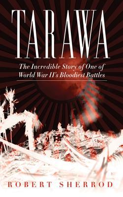 Tarawa: The Incredible Story of One of World War II's Bloodiest Battles (Kindle Edition)