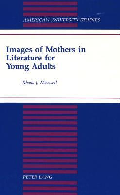 Images of Mothers in Literature for Young Adults (American University Studies)