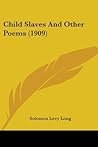 Child Slaves And Other Poems by Solomon Levy Long