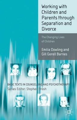 Working with Children and Parents Through Separation and Divorce: The Changing Lives of Children (Basic Texts in Counselling and Psychotherapy)