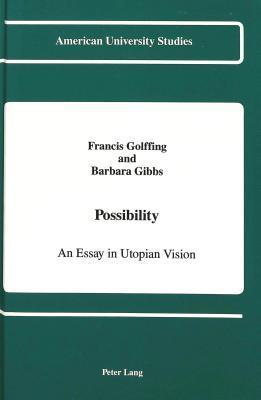 Possibility: An Essay in Utopian Vision (American University Studies)