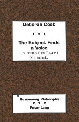 The Subject Finds a Voice: Foucault's Turn Toward Subjectivity