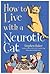 How to Live with a Neurotic Cat by Stephen Baker How to Live with a Neurotic Cat by Stephen Baker