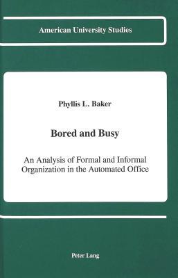 Bored and Busy: An Analysis of Formal and Informal Organization in the Automated Office (American University Studies)
