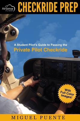 Checkride Prep: A Student Pilot's Guide to Passing the Private Pilot Checkride (Airplane)