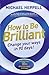 How to Be Brilliant 4th edn:Change Your Ways in 90 days!: Change Your Ways in 90 days!