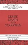Desire, Death and Goodness: The Conflict of Ultimate Values in Theravada Buddhism (New Perspectives in Philosophical Scholarship)