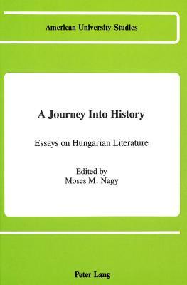 A Journey Into History: Essays on Hungarian Literature (American University Studies)