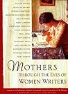 Mothers Through the Eyes of Women Writers: A Barnard College Collection Mothers Through the Eyes of Women Writers: A Barnard College Collection