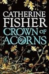 Crown of Acorns by Catherine Fisher