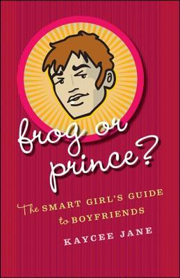 Frog or Prince?: The Smart Girl's Guide to Boyfriends (Paperback)