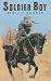 Soldier Boy: A Gripping Young Adult Western - A Teen's Journey to Manhood During the Indian Wars