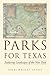 Parks for Texas: Enduring Landscapes of the New Deal (Clifton and Shirley Caldwell Texas Heritage Series)
