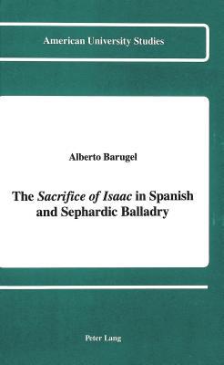 The «Sacrifice of Isaac» in Spanish and Sephardic Balladry (American University Studies)