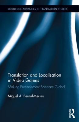 Translation and Localisation in Video Games: Making Entertainment Software Global (Routledge Advances in Translation and Interpreting Studies)