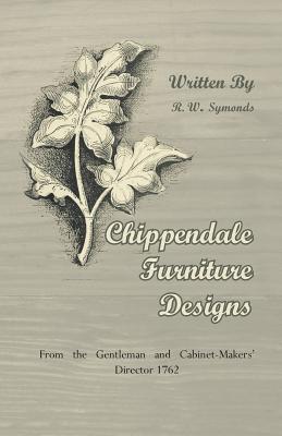 Chippendale Furniture Designs - From the Gentleman and Cabinet-Makers' Director 1762 (Paperback)