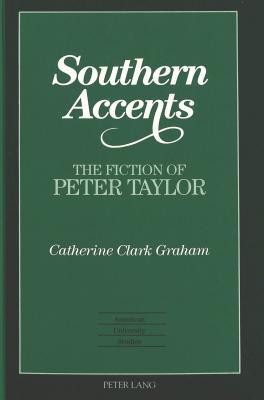 Southern Accents: The Fiction of Peter Taylor (American University Studies)