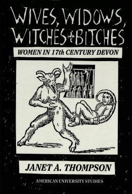Wives, Widows, Witches and Bitches: Women in Seventeenth-Century Devon (American University Studies)