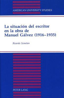 La situación del escritor en la obra de Manuel Gálvez (1916-1935): Introducción de David Lagmanovich (American University Studies) (Spanish Edition)